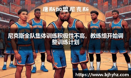 尼克斯全队集体训练积极性不高，教练组开始调整训练计划