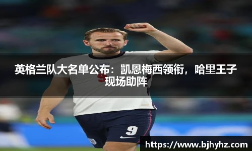 英格兰队大名单公布：凯恩梅西领衔，哈里王子现场助阵