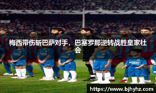 梅西带伤斩巴萨对手，巴塞罗那逆转战胜皇家社会