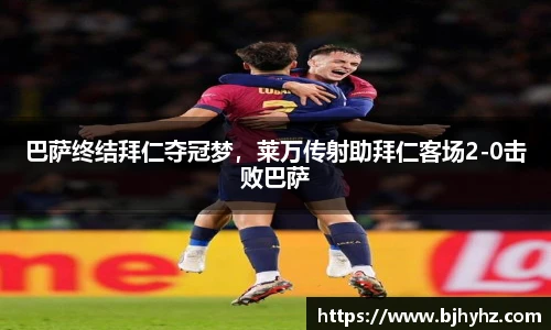 巴萨终结拜仁夺冠梦，莱万传射助拜仁客场2-0击败巴萨