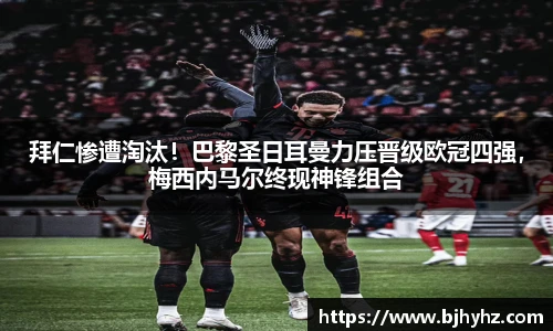 拜仁惨遭淘汰！巴黎圣日耳曼力压晋级欧冠四强，梅西内马尔终现神锋组合