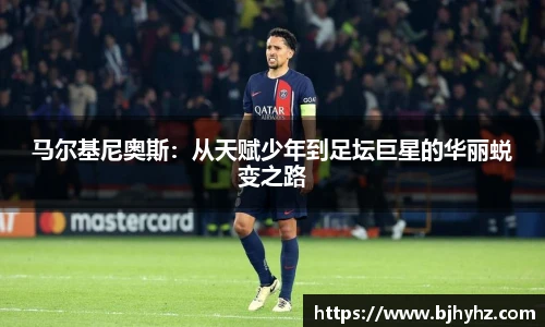 马尔基尼奥斯：从天赋少年到足坛巨星的华丽蜕变之路